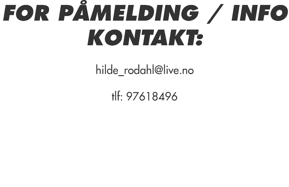 FOR PÅMELDING / INFO KONTAKT: hilde_rodahl@live.no tlf: 97618496